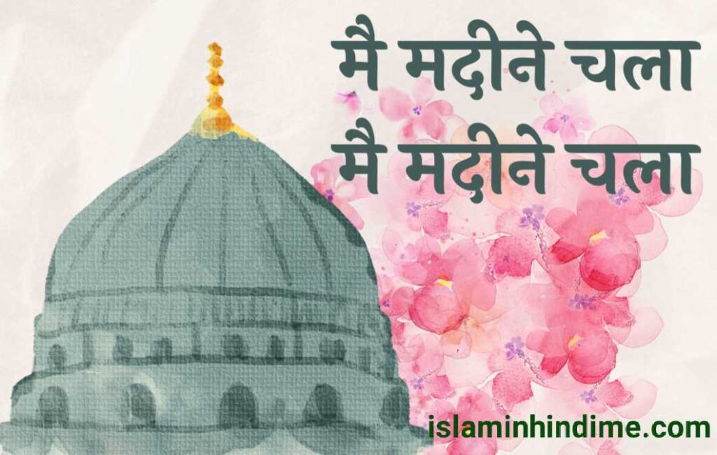 मैं मदीने चला naat lyrics , mai madine chala lyrics EID E MILAD , NAAT NAAT SHARIF , NAAT LYRICS , NABI KI NAAT ISLAMINHINDIME